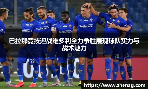 巴拉那竞技迎战维多利全力争胜展现球队实力与战术魅力